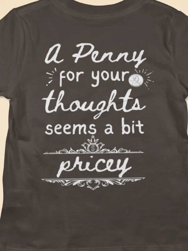 A Penny For Your Thoughts Seems A Bit Pricey | Sarcastic T-Shirt | Cool Graphic | Gift Idea | Adult Humor | Unisex - Men & Women Tee | Funny T-Shirt