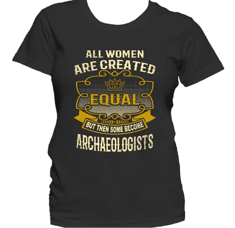 All Women Are Created Equal But Then Some Become Archaeologists Funny Women's T-Shirt