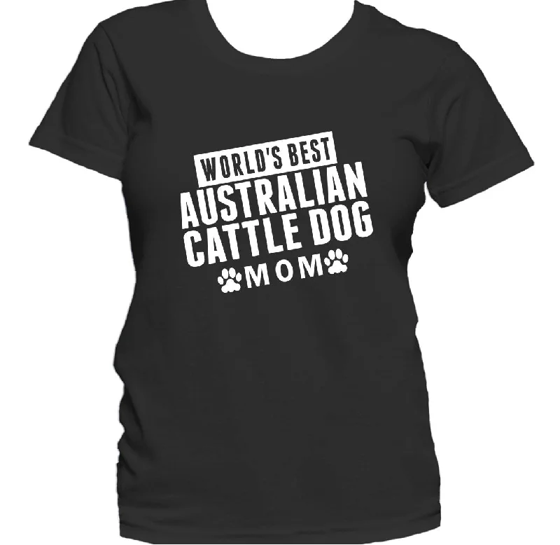 Australian Cattle Dog Mom Shirt - World's Best Australian Cattle Dog Mom Women's T-Shirt