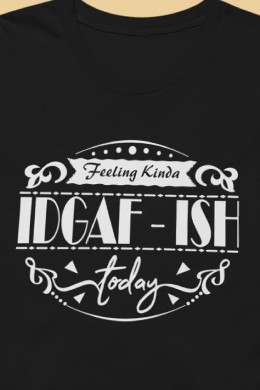 Feeling Kinda IDGAF-ish Today | Sarcastic T-Shirt | Cool Graphic | Gift Idea | Adult Humor | Unisex - Men & Women Tee | Funny T-Shirt