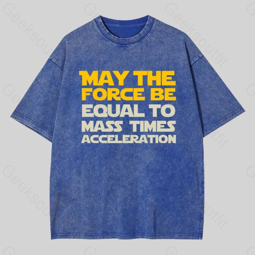 May the force be equal to mass times acceleration Washed T-shirt