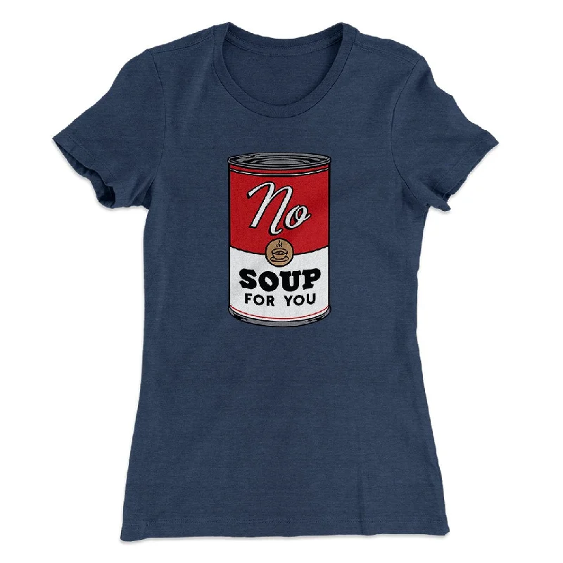 No Soup For You Women's T-Shirt