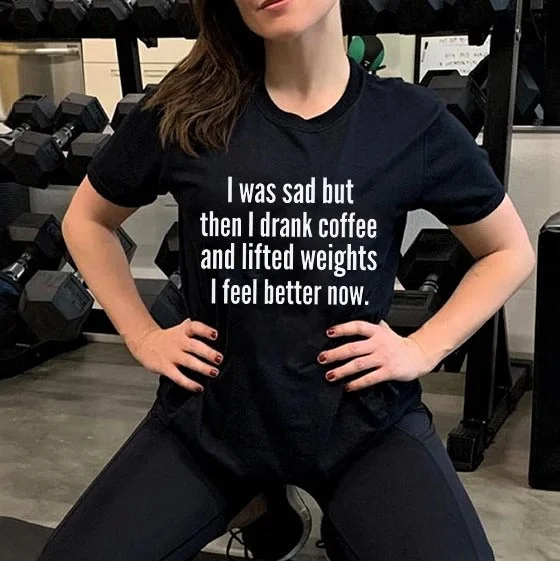 Women's I Was Sad But Then I Drank Coffee And Lifted Weights I Feel Better Now Print T-shirt