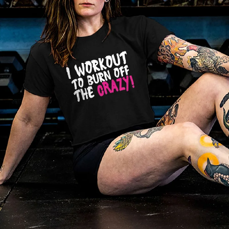 Women's I Workout To Burn Off The Crazy! Printed T-shirt