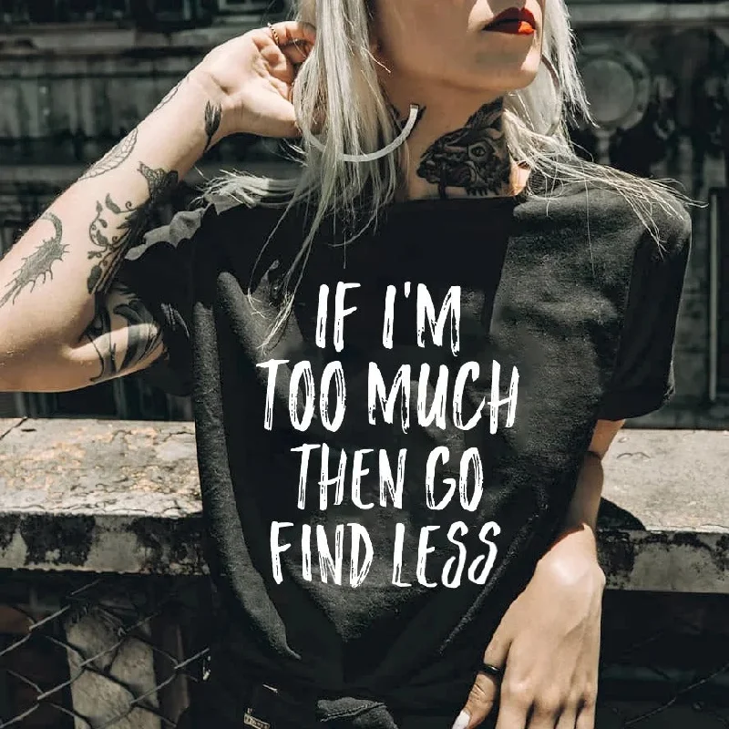 Women's If I'm Too Much Go Find Less T-shirt